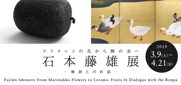 石本藤雄展 マリメッコの花から陶の実へ－琳派との対話－ 京都 細見美術館
