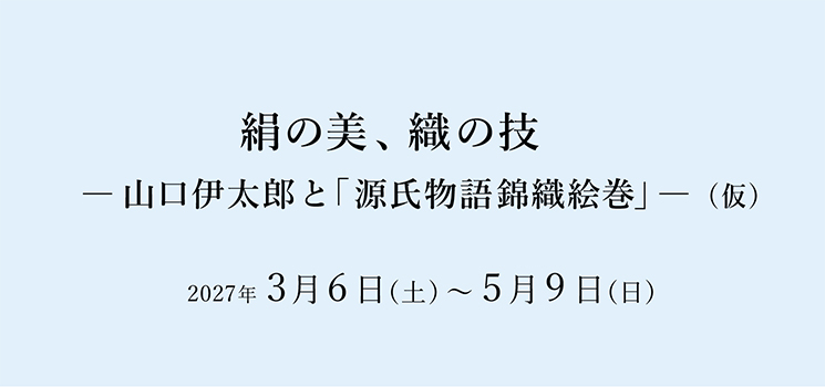 絹の美、織の技 ―山口伊太郎と「源氏物語錦織絵巻」(仮) 京都 細見美術館